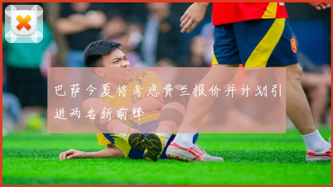 巴萨今夏将考虑费兰报价并计划引进两名新前锋
